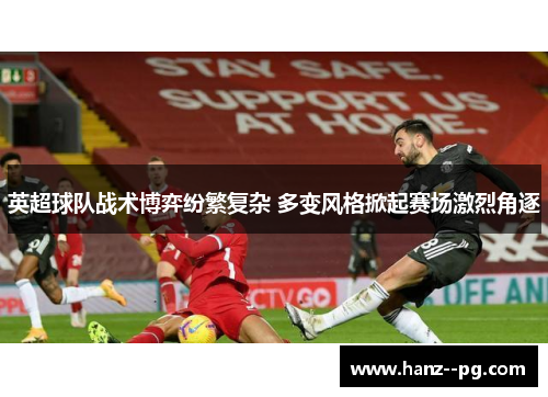 英超球队战术博弈纷繁复杂 多变风格掀起赛场激烈角逐