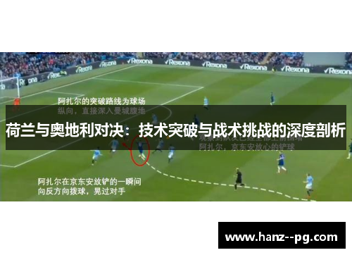荷兰与奥地利对决：技术突破与战术挑战的深度剖析