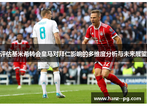 评估基米希转会皇马对拜仁影响的多维度分析与未来展望