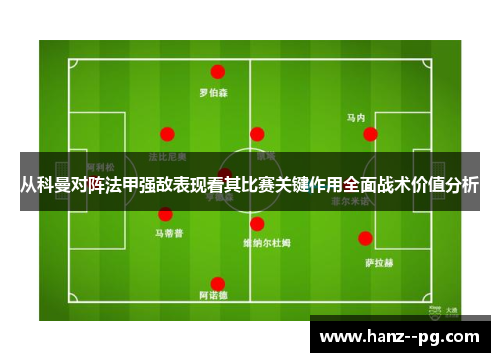 从科曼对阵法甲强敌表现看其比赛关键作用全面战术价值分析 从科曼对阵法甲强敌表现看其比赛关键作用全面战术价值分析