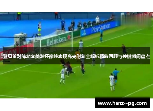 登贝莱对阵尤文美洲杯巅峰表现高光时刻全解析精彩回顾与关键瞬间盘点