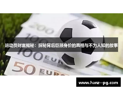 运动员财富揭秘:探秘背后巨额身价的真相与不为人知的故事 运动员财富揭秘:探秘背后巨额身价的真相与不为人知的故事