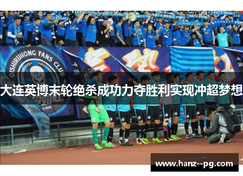 大连英博末轮绝杀成功力夺胜利实现冲超梦想 大连英博末轮绝杀成功力夺胜利实现冲超梦想