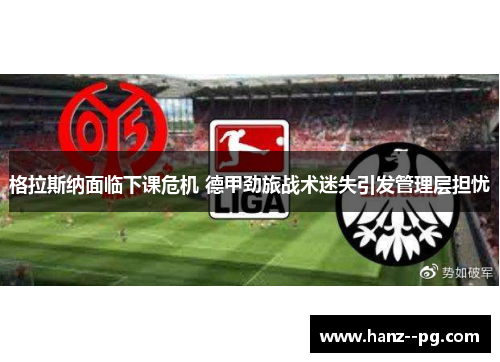 格拉斯纳面临下课危机 德甲劲旅战术迷失引发管理层担忧