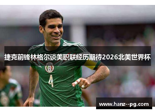 捷克前锋林格尔谈美职联经历期待2026北美世界杯